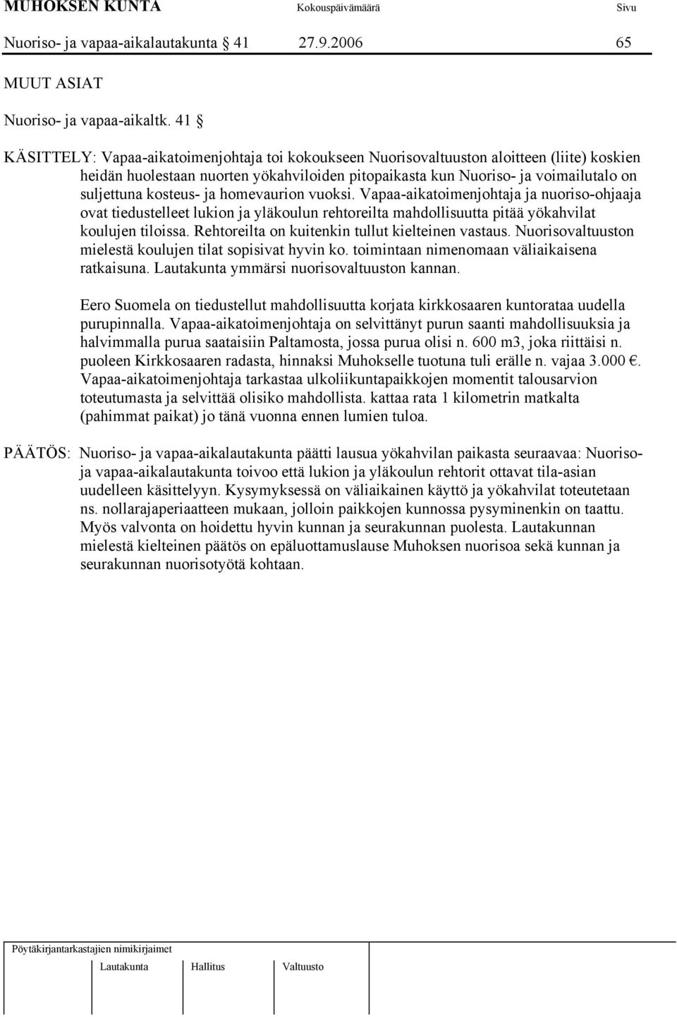 kosteus- ja homevaurion vuoksi. Vapaa-aikatoimenjohtaja ja nuoriso-ohjaaja ovat tiedustelleet lukion ja yläkoulun rehtoreilta mahdollisuutta pitää yökahvilat koulujen tiloissa.
