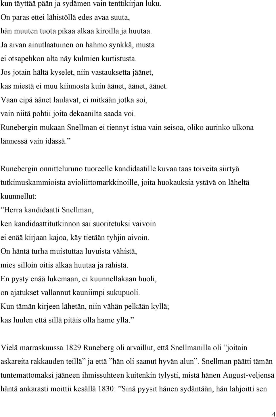 Vaan eipä äänet laulavat, ei mitkään jotka soi, vain niitä pohtii joita dekaanilta saada voi. Runebergin mukaan Snellman ei tiennyt istua vain seisoa, oliko aurinko ulkona lännessä vain idässä.