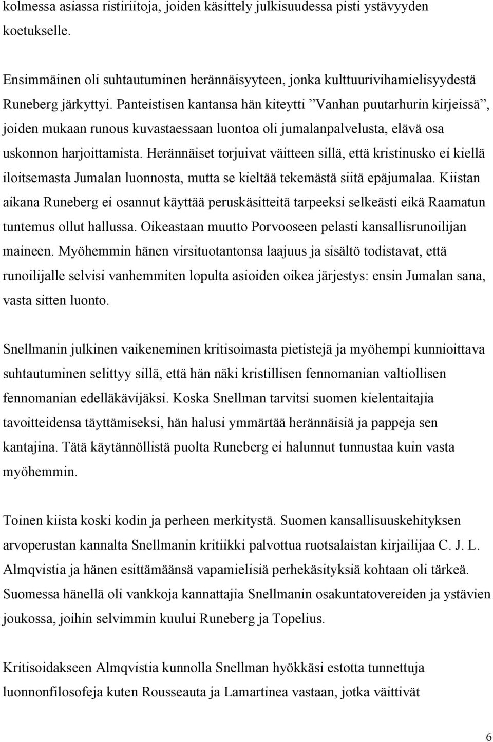 Herännäiset torjuivat väitteen sillä, että kristinusko ei kiellä iloitsemasta Jumalan luonnosta, mutta se kieltää tekemästä siitä epäjumalaa.