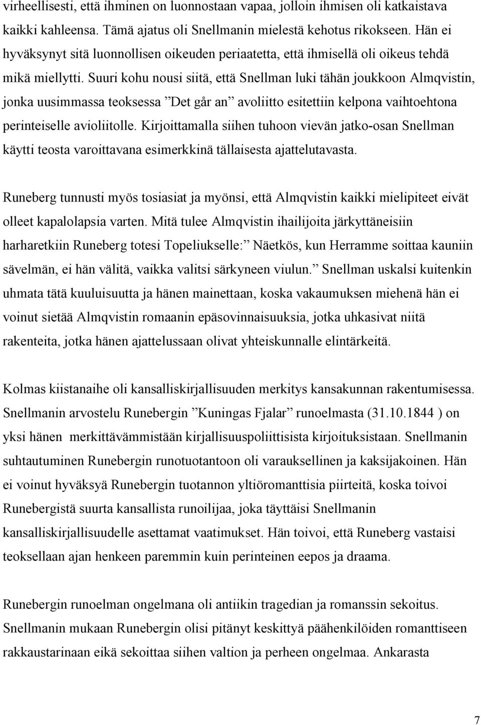 Suuri kohu nousi siitä, että Snellman luki tähän joukkoon Almqvistin, jonka uusimmassa teoksessa Det går an avoliitto esitettiin kelpona vaihtoehtona perinteiselle avioliitolle.