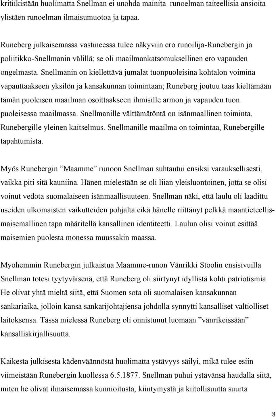 Snellmanin on kiellettävä jumalat tuonpuoleisina kohtalon voimina vapauttaakseen yksilön ja kansakunnan toimintaan; Runeberg joutuu taas kieltämään tämän puoleisen maailman osoittaakseen ihmisille