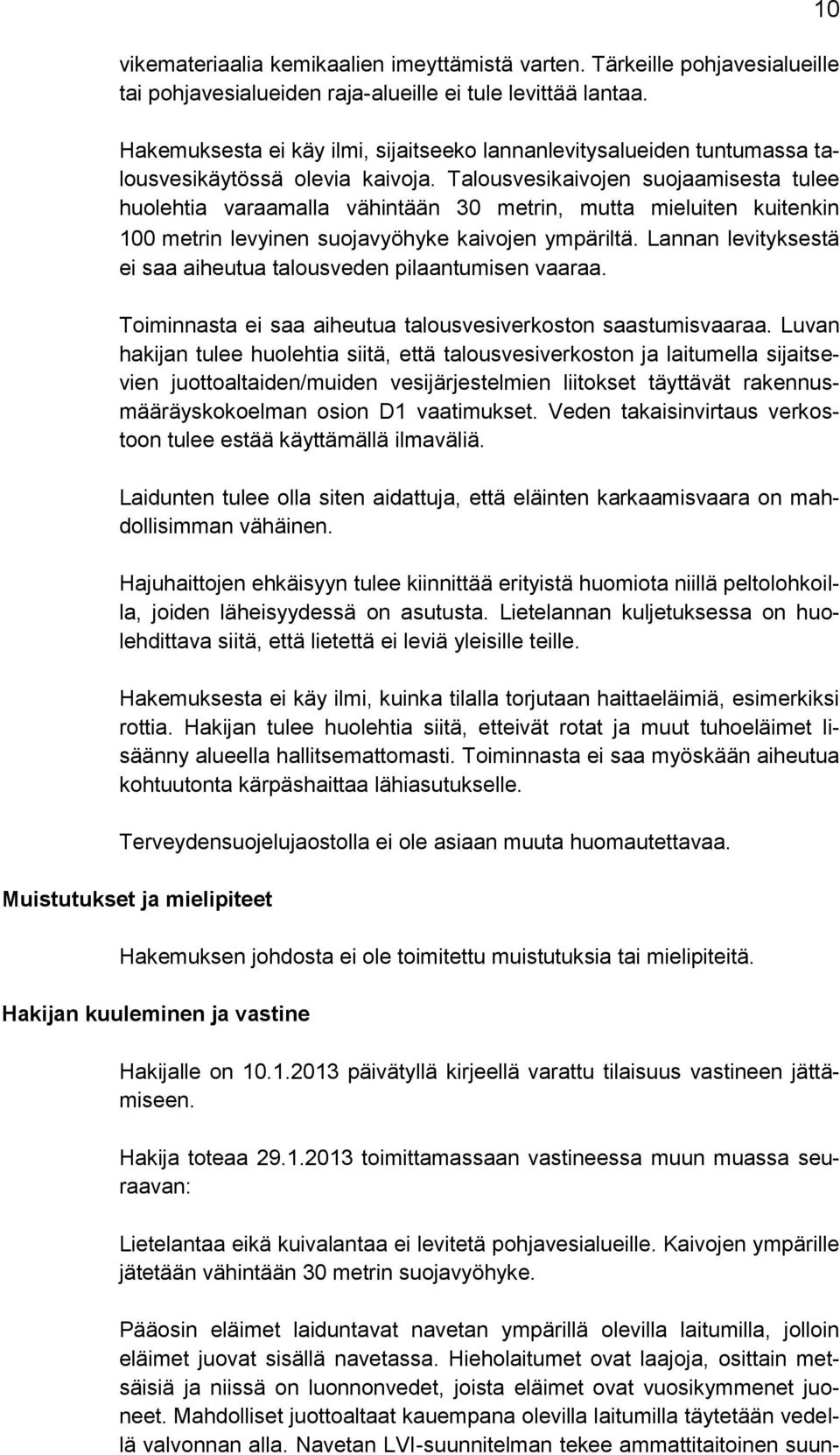 Talousvesikaivojen suojaamisesta tulee huolehtia varaamalla vähintään 30 metrin, mutta mieluiten kuitenkin 100 metrin levyinen suojavyöhyke kaivojen ympäriltä.