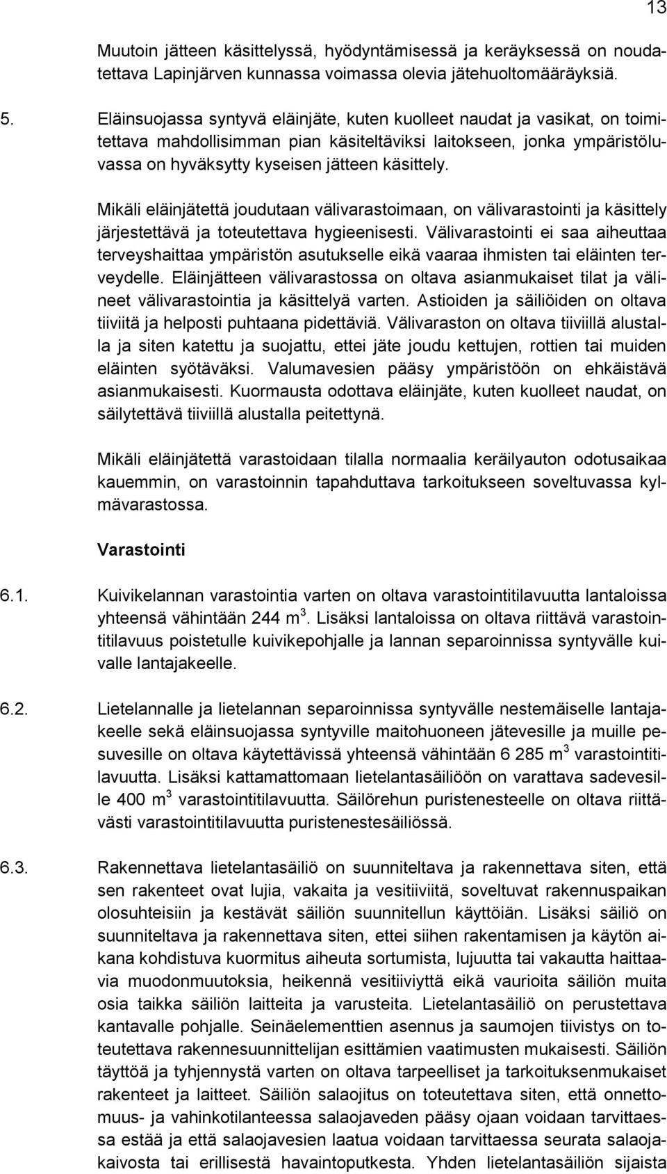 Mikäli eläinjätettä joudutaan välivarastoimaan, on välivarastointi ja käsittely järjestettävä ja toteutettava hygieenisesti.