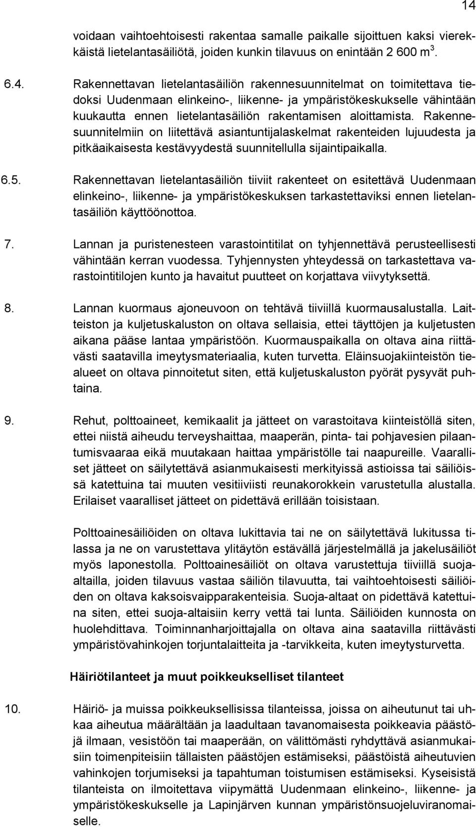 aloittamista. Rakennesuunnitelmiin on liitettävä asiantuntijalaskelmat rakenteiden lujuudesta ja pitkäaikaisesta kestävyydestä suunnitellulla sijaintipaikalla. 6.5.