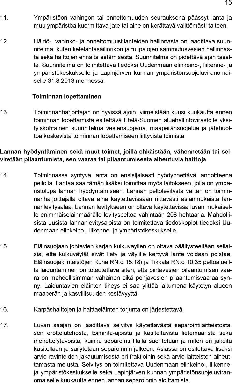 Suunnitelma on pidettävä ajan tasalla. Suunnitelma on toimitettava tiedoksi Uudenmaan elinkeino-, liikenne- ja ympäristökeskukselle ja Lapinjärven kunnan ympäristönsuojeluviranomaiselle 31.8.