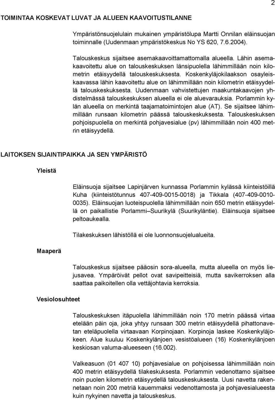 Koskenkyläjokilaakson osayleiskaavassa lähin kaavoitettu alue on lähimmillään noin kilometrin etäisyydellä talouskeskuksesta.