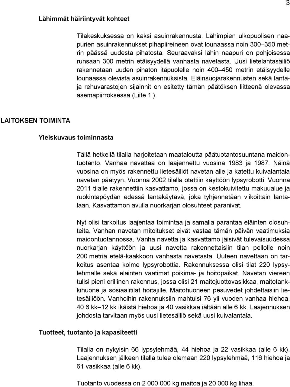 Uusi lietelantasäiliö rakennetaan uuden pihaton itäpuolelle noin 400 450 metrin etäisyydelle lounaassa olevista asuinrakennuksista.