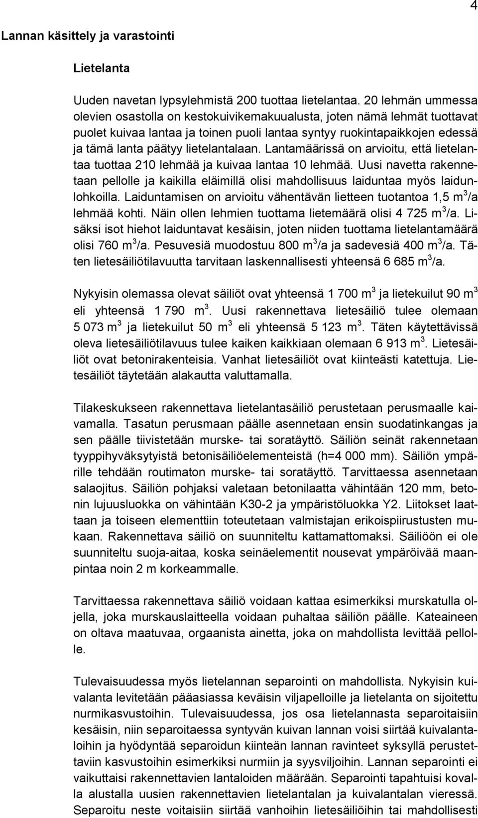 lietelantalaan. Lantamäärissä on arvioitu, että lietelantaa tuottaa 210 lehmää ja kuivaa lantaa 10 lehmää.