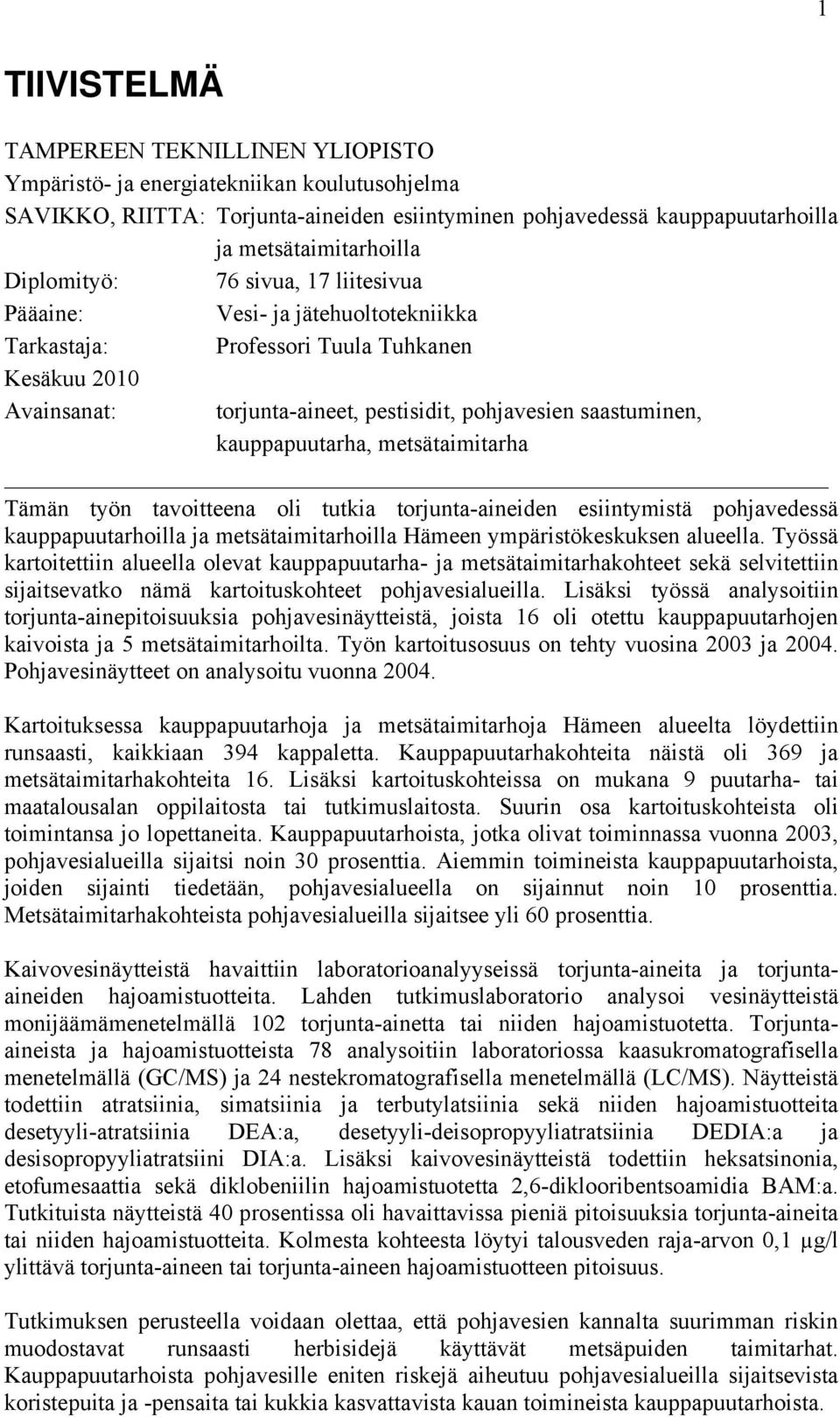 kauppapuutarha, metsätaimitarha Tämän työn tavoitteena oli tutkia torjunta-aineiden esiintymistä pohjavedessä kauppapuutarhoilla ja metsätaimitarhoilla Hämeen ympäristökeskuksen alueella.