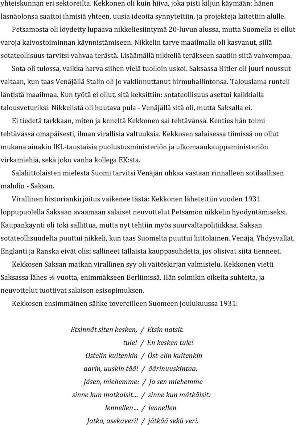 Nikkelin tarve maailmalla oli kasvanut, sillä sotateollisuus tarvitsi vahvaa terästä. Lisäämällä nikkeliä teräkseen saatiin siitä vahvempaa. Sota oli tulossa, vaikka harva siihen vielä tuolloin uskoi.