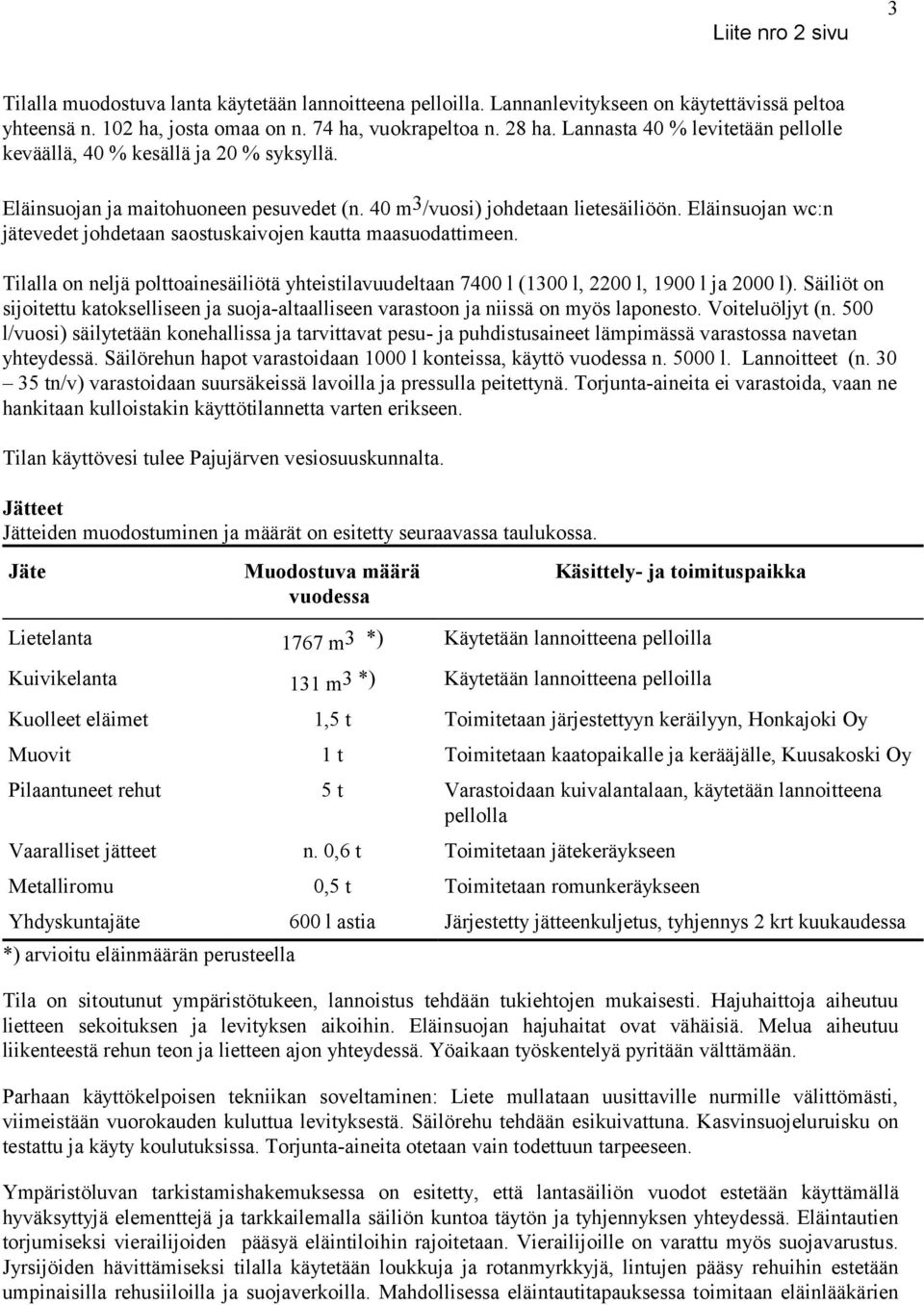 Eläinsuojan wc:n jätevedet johdetaan saostuskaivojen kautta maasuodattimeen. Tilalla on neljä polttoainesäiliötä yhteistilavuudeltaan 7400 l (1300 l, 2200 l, 1900 l ja 2000 l).