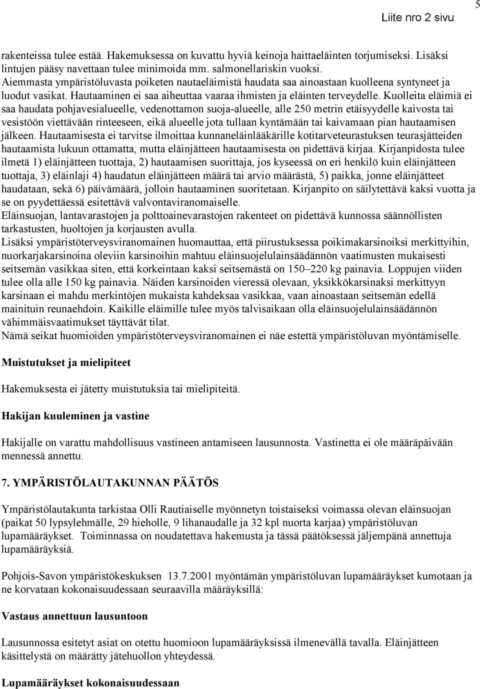 Kuolleita eläimiä ei saa haudata pohjavesialueelle, vedenottamon suoja-alueelle, alle 250 metrin etäisyydelle kaivosta tai vesistöön viettävään rinteeseen, eikä alueelle jota tullaan kyntämään tai