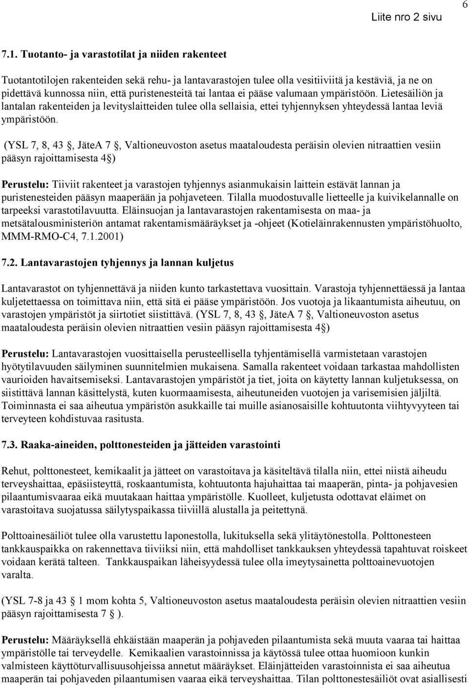 lantaa ei pääse valumaan ympäristöön. Lietesäiliön ja lantalan rakenteiden ja levityslaitteiden tulee olla sellaisia, ettei tyhjennyksen yhteydessä lantaa leviä ympäristöön.