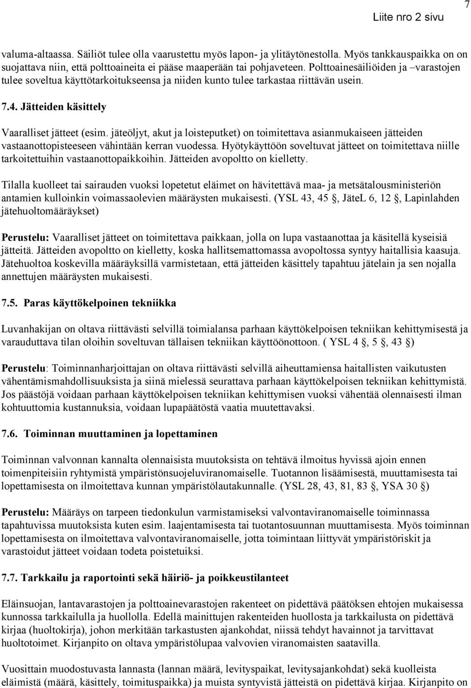 jäteöljyt, akut ja loisteputket) on toimitettava asianmukaiseen jätteiden vastaanottopisteeseen vähintään kerran vuodessa.