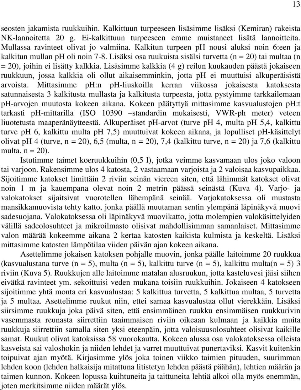 Lisäksi osa ruukuista sisälsi turvetta (n = 20) tai multaa (n = 20), joihin ei lisätty kalkkia.