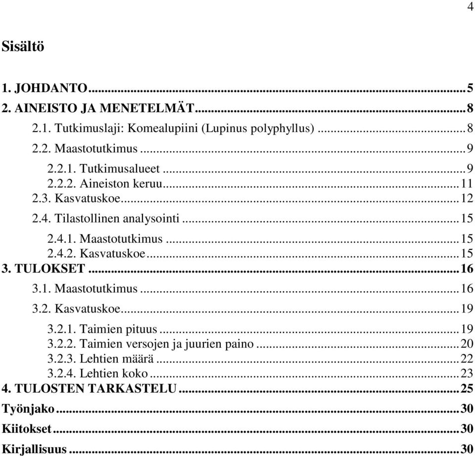 TULOKSET... 16 3.1. Maastotutkimus... 16 3.2. Kasvatuskoe... 19 3.2.1. Taimien pituus... 19 3.2.2. Taimien versojen ja juurien paino... 20 3.2.3. Lehtien määrä.