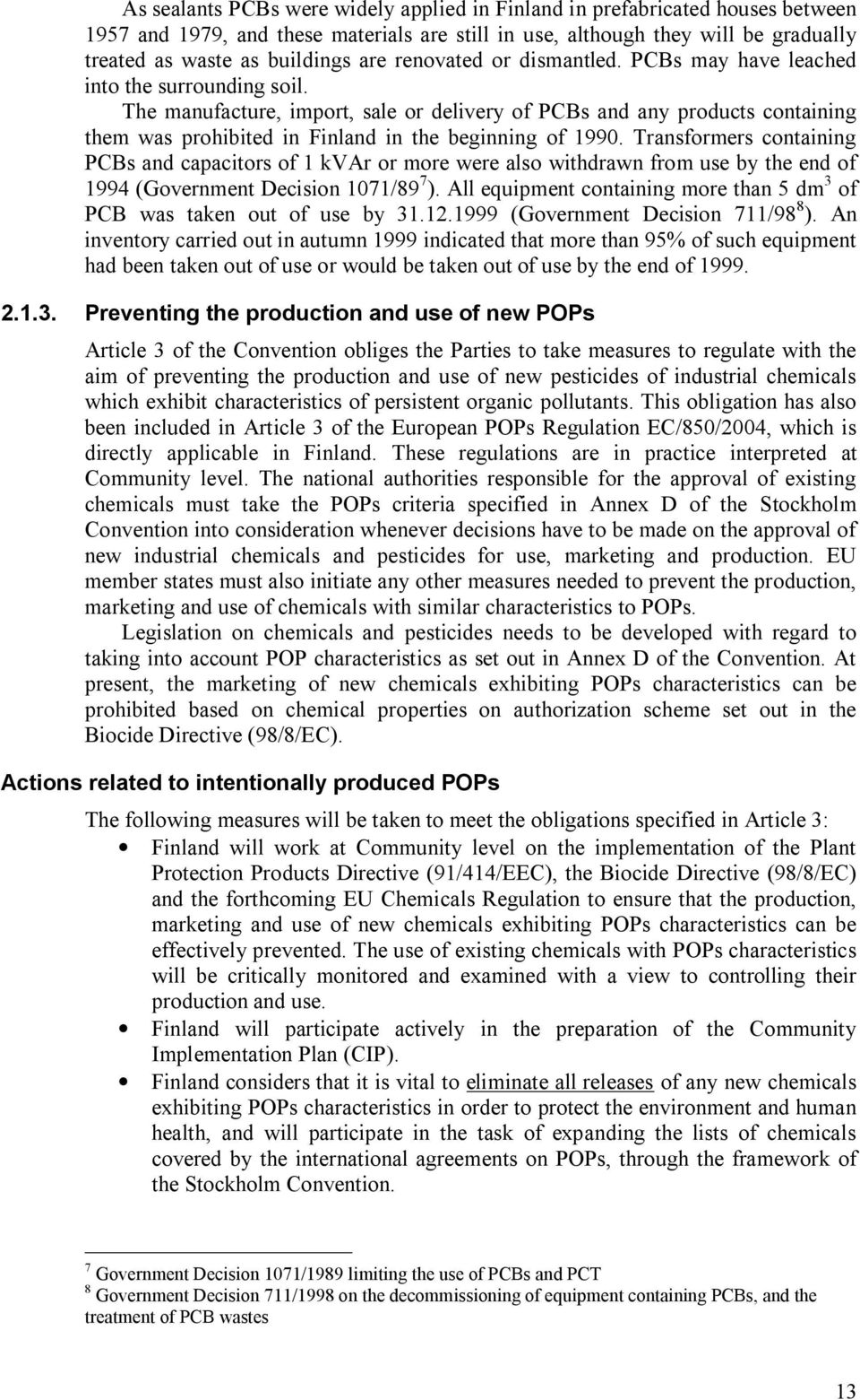 The manufacture, import, sale or delivery of PCBs and any products containing them was prohibited in Finland in the beginning of 1990.