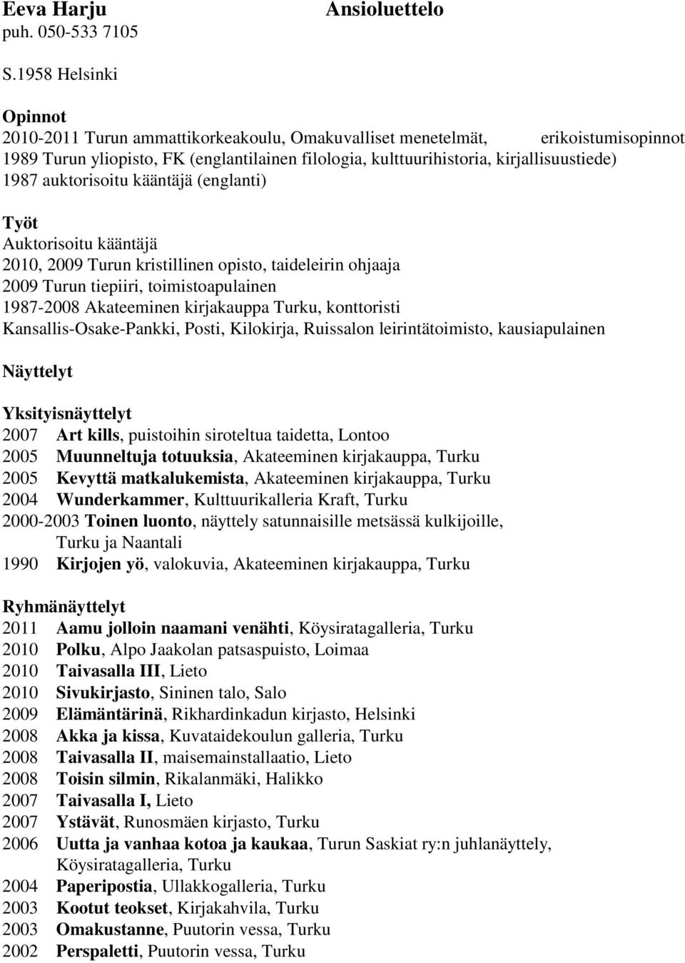 auktorisoitu kääntäjä (englanti) Työt Auktorisoitu kääntäjä 2010, 2009 Turun kristillinen opisto, taideleirin ohjaaja 2009 Turun tiepiiri, toimistoapulainen 1987-2008 Akateeminen kirjakauppa Turku,