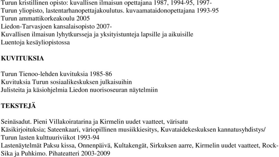 kesäyliopistossa KUVITUKSIA Turun Tienoo-lehden kuvituksia 1985-86 Kuvituksia Turun sosiaalikeskuksen julkaisuihin Julisteita ja käsiohjelmia Liedon nuorisoseuran näytelmiin TEKSTEJÄ Seinäsadut.