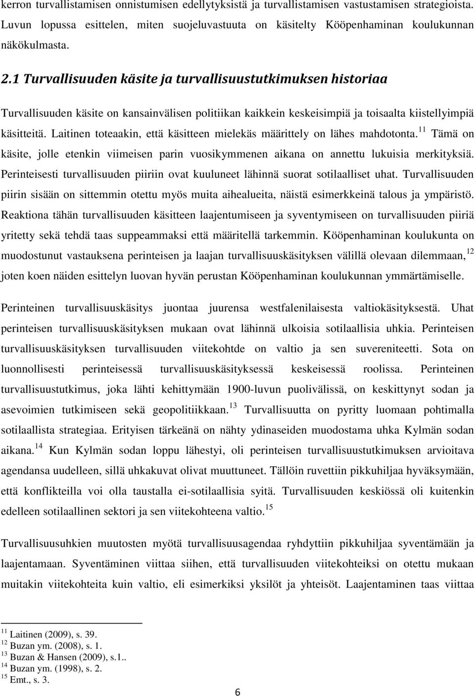 Laitinen toteaakin, että käsitteen mielekäs määrittely on lähes mahdotonta. 11 Tämä on käsite, jolle etenkin viimeisen parin vuosikymmenen aikana on annettu lukuisia merkityksiä.