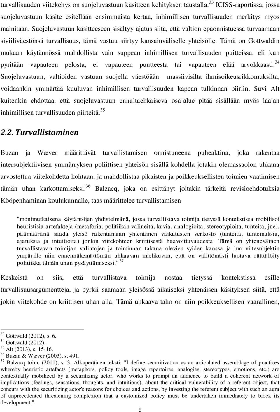 Suojeluvastuun käsitteeseen sisältyy ajatus siitä, että valtion epäonnistuessa turvaamaan siviiliväestönsä turvallisuus, tämä vastuu siirtyy kansainväliselle yhteisölle.