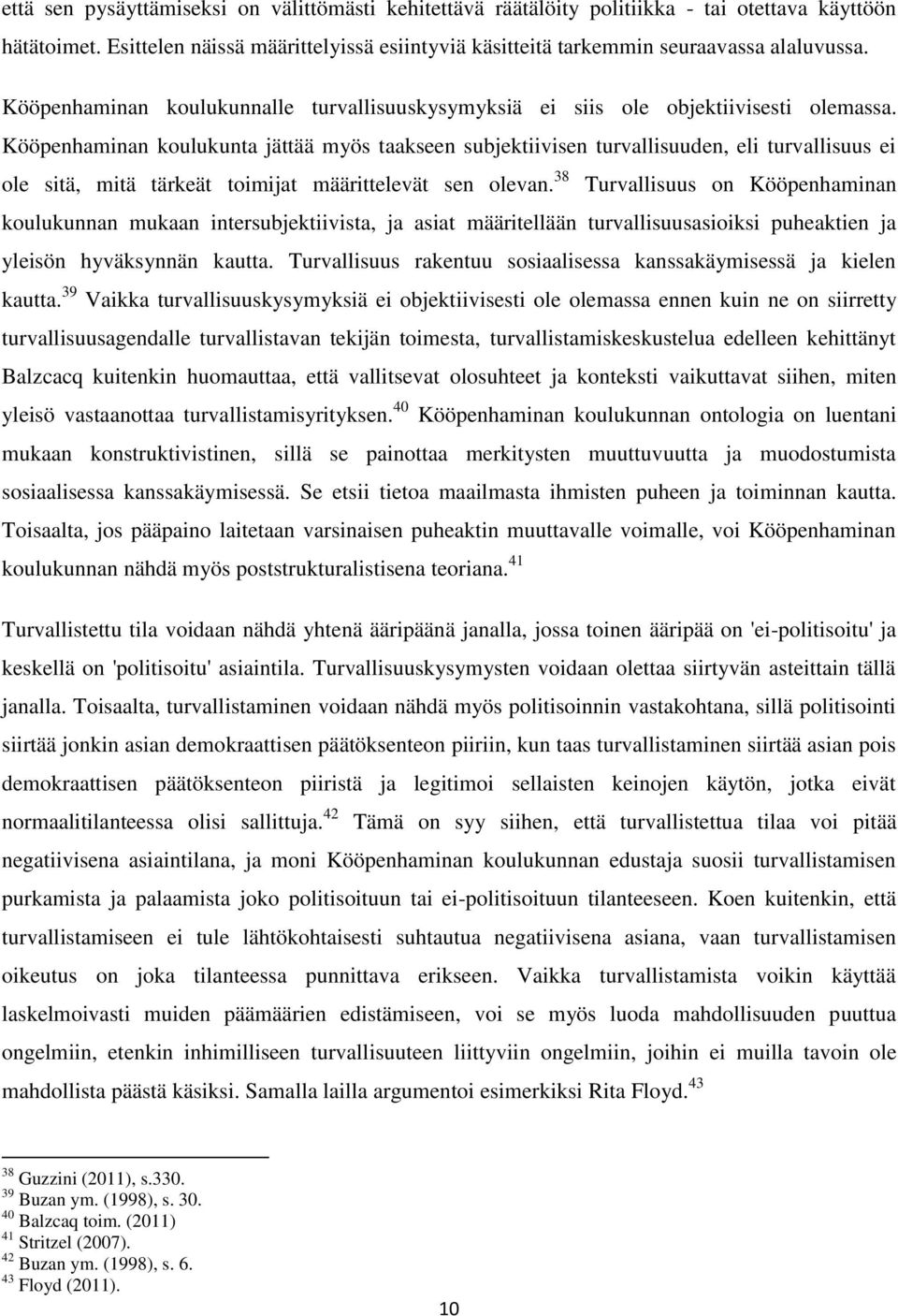 Kööpenhaminan koulukunta jättää myös taakseen subjektiivisen turvallisuuden, eli turvallisuus ei ole sitä, mitä tärkeät toimijat määrittelevät sen olevan.