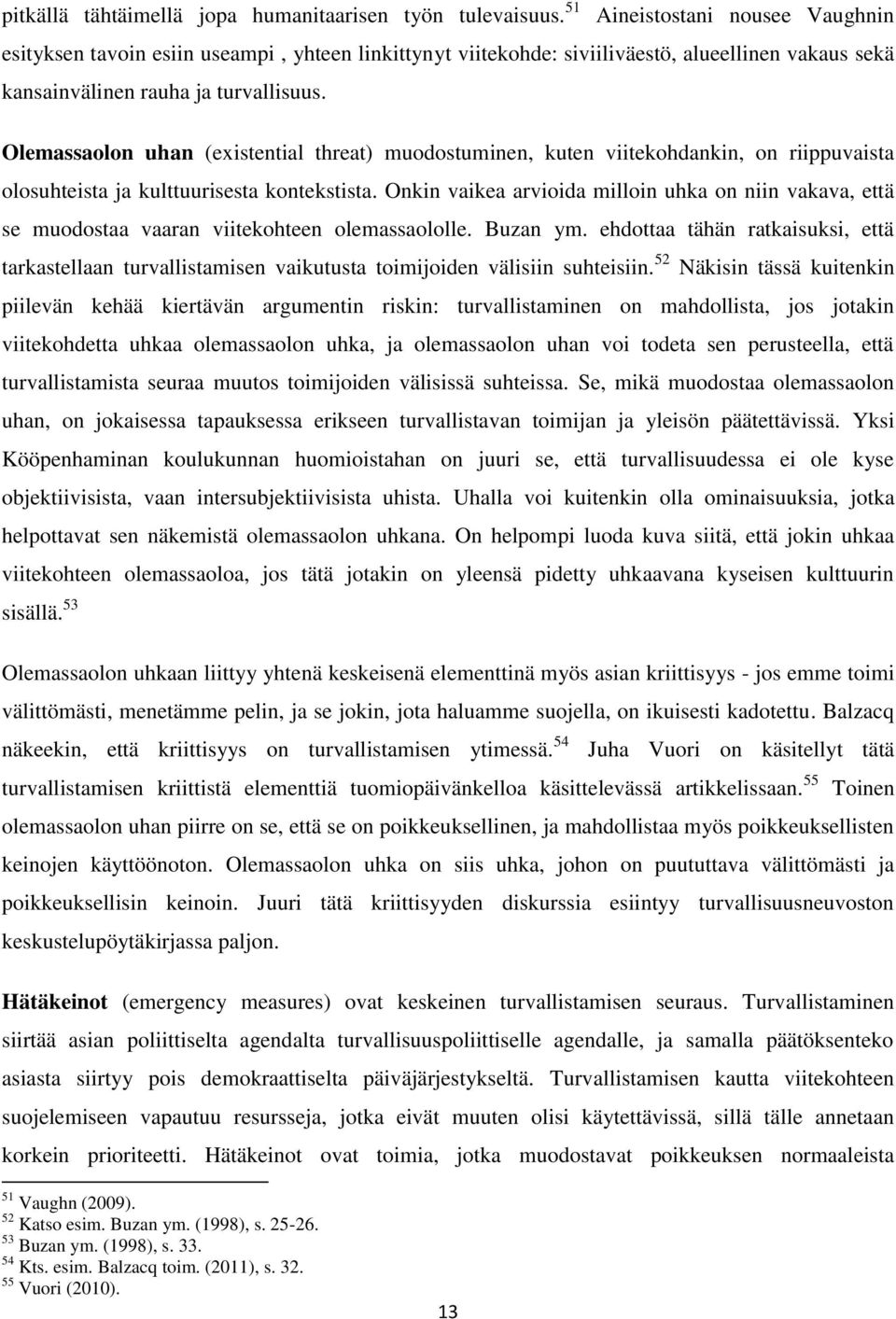 Olemassaolon uhan (existential threat) muodostuminen, kuten viitekohdankin, on riippuvaista olosuhteista ja kulttuurisesta kontekstista.