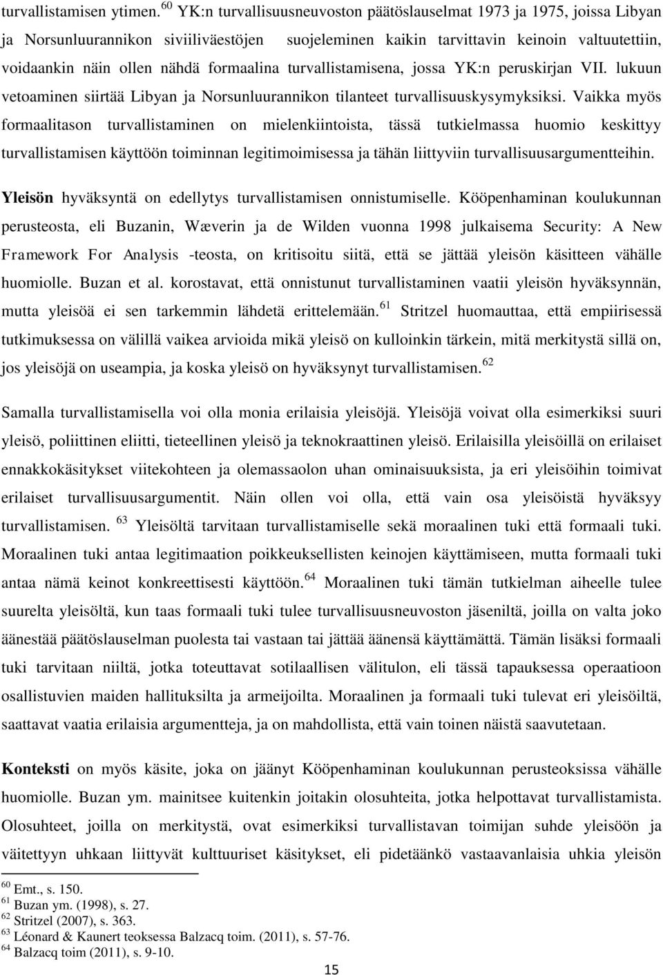 15 suojeleminen kaikin tarvittavin keinoin valtuutettiin, voidaankin näin ollen nähdä formaalina turvallistamisena, jossa YK:n peruskirjan VII.