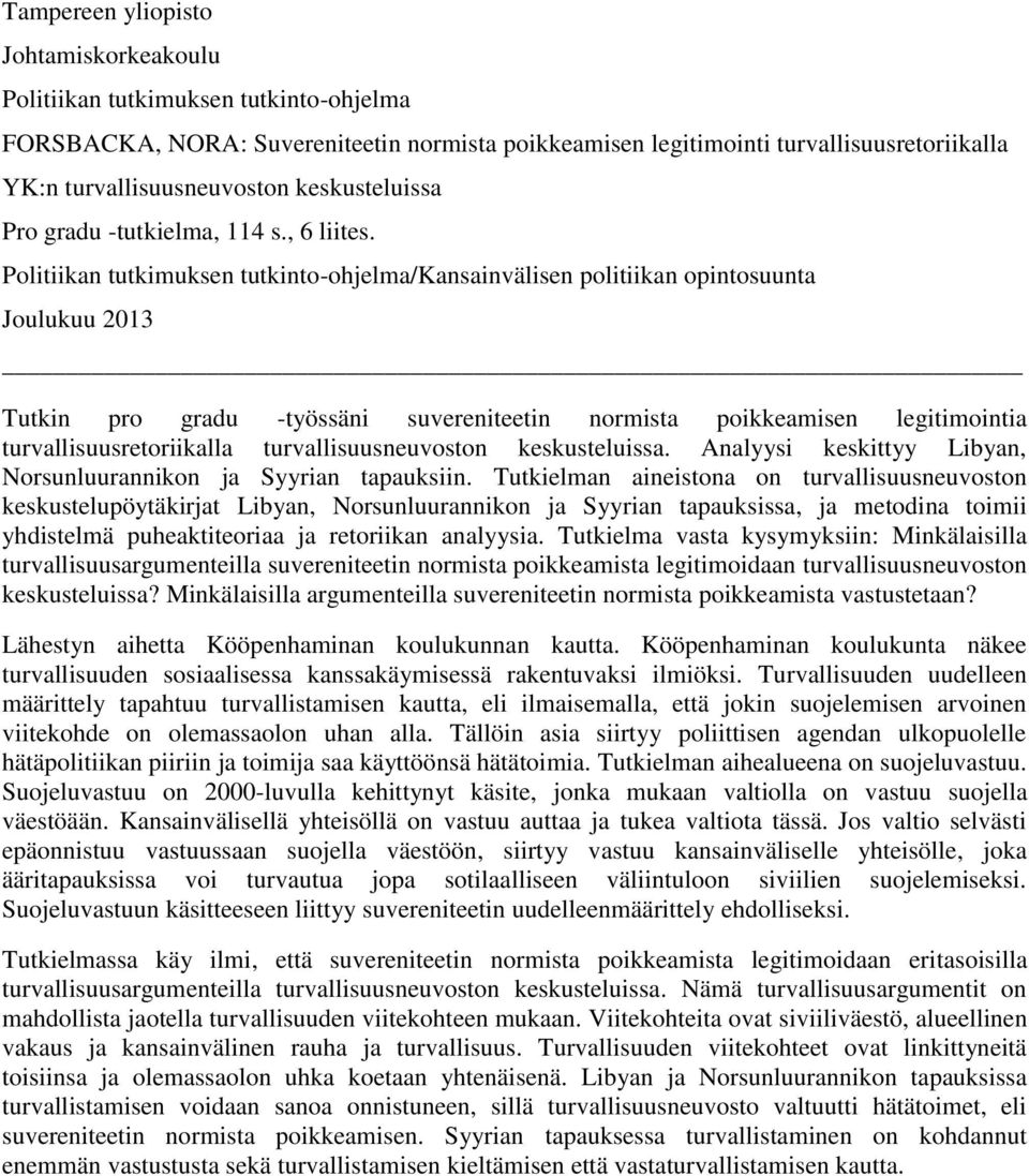 Politiikan tutkimuksen tutkinto-ohjelma/kansainvälisen politiikan opintosuunta Joulukuu 2013 Tutkin pro gradu -työssäni suvereniteetin normista poikkeamisen legitimointia turvallisuusretoriikalla