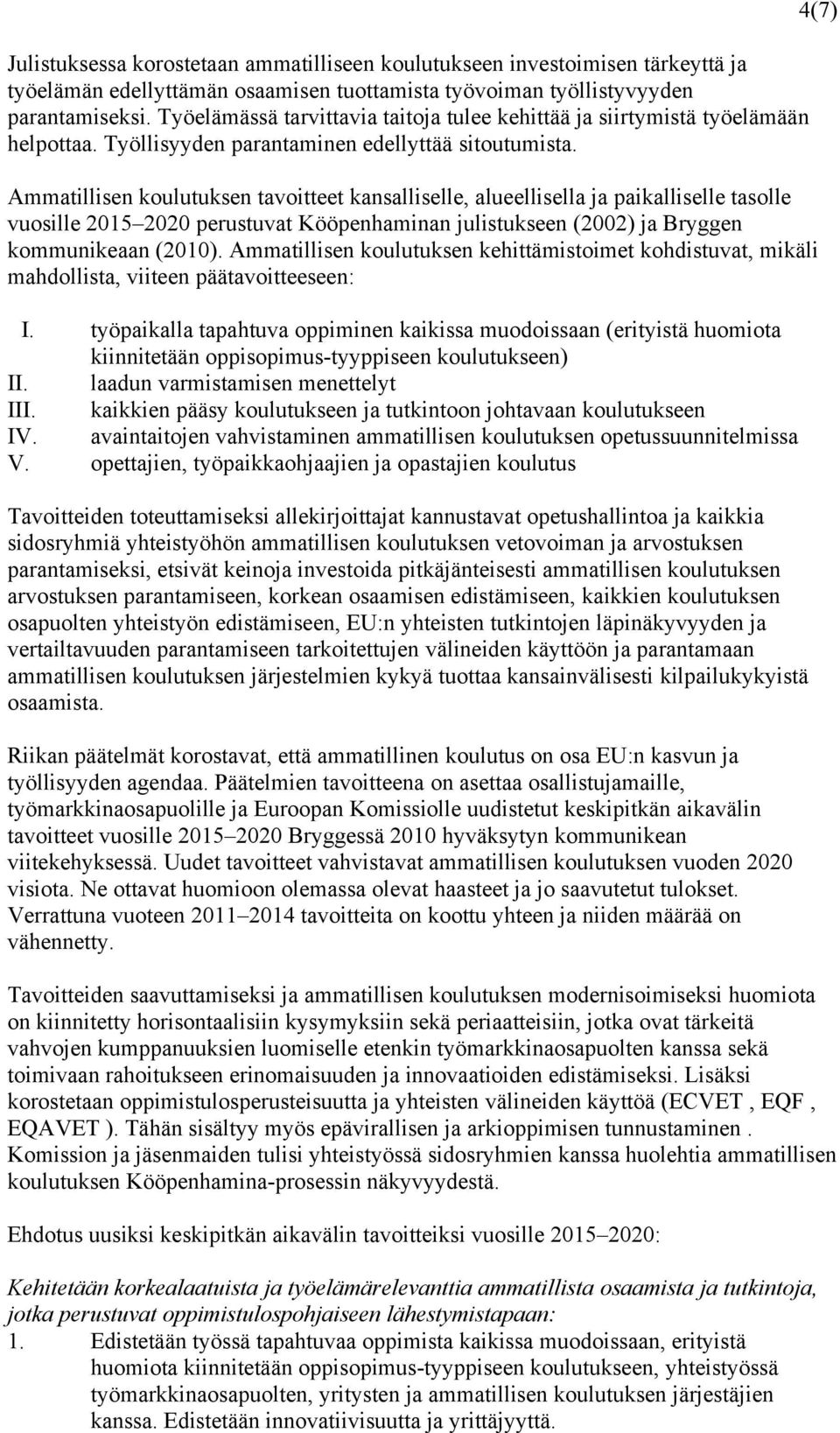 Ammatillisen koulutuksen tavoitteet kansalliselle, alueellisella ja paikalliselle tasolle vuosille 2015 2020 perustuvat Kööpenhaminan julistukseen (2002) ja Bryggen kommunikeaan (2010).