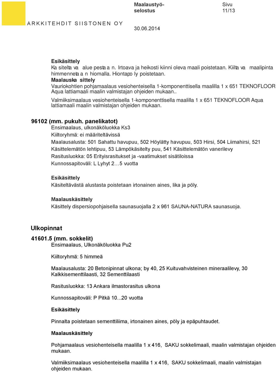 . Valmiiksimaalaus vesiohenteisella 1-komponenttisella maalilla 1 x 651 TEKNOFLOOR Aqua lattiamaali maalin valmistajan ohjeiden mukaan. 96102 (mm. pukuh.