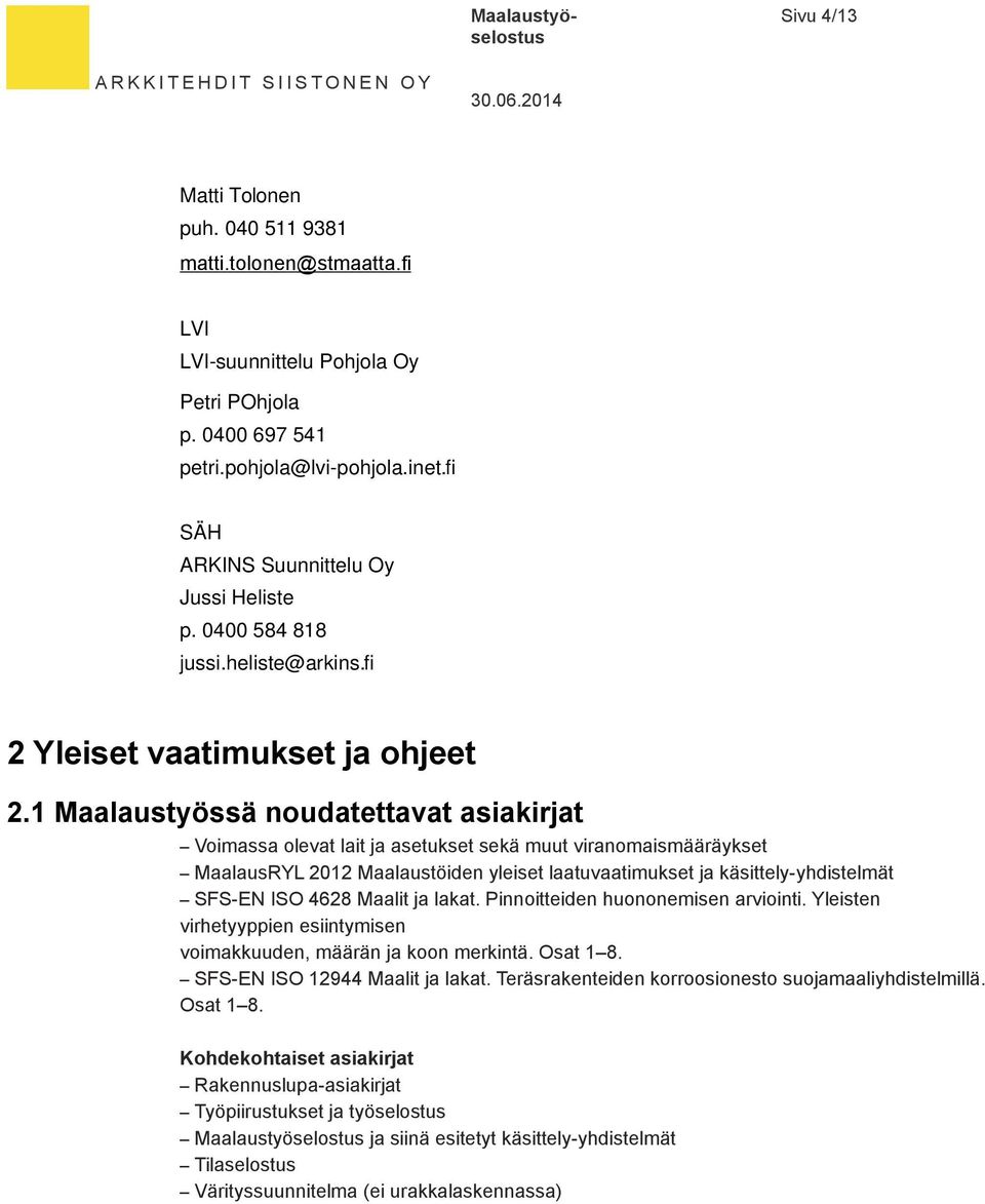 1 Maalaustyössä noudatettavat asiakirjat Voimassa olevat lait ja asetukset sekä muut viranomaismääräykset MaalausRYL 2012 Maalaustöiden yleiset laatuvaatimukset ja käsittely-yhdistelmät SFS-EN ISO