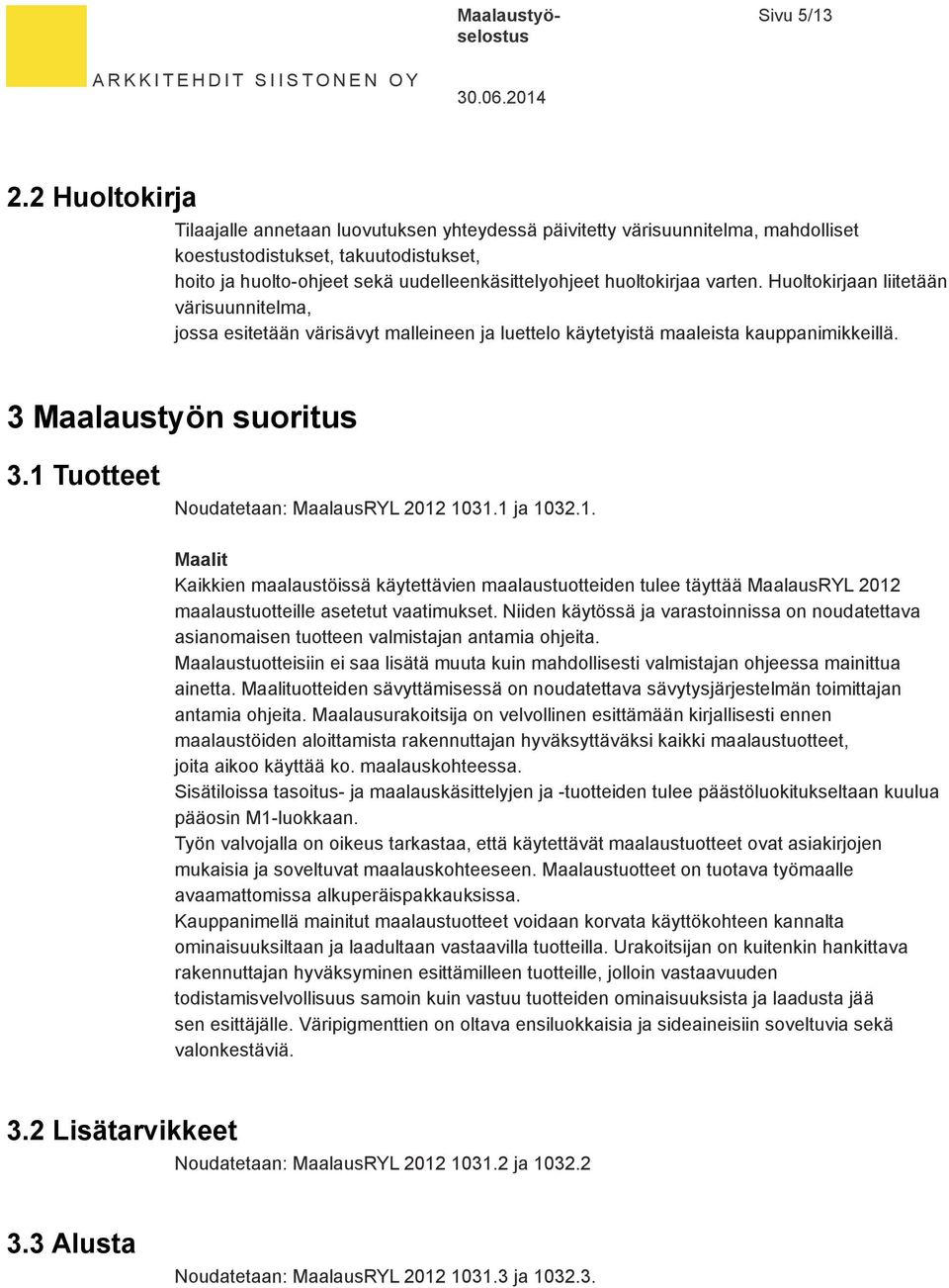 huoltokirjaa varten. Huoltokirjaan liitetään värisuunnitelma, jossa esitetään värisävyt malleineen ja luettelo käytetyistä maaleista kauppanimikkeillä. 3 Maalaustyön suoritus 3.