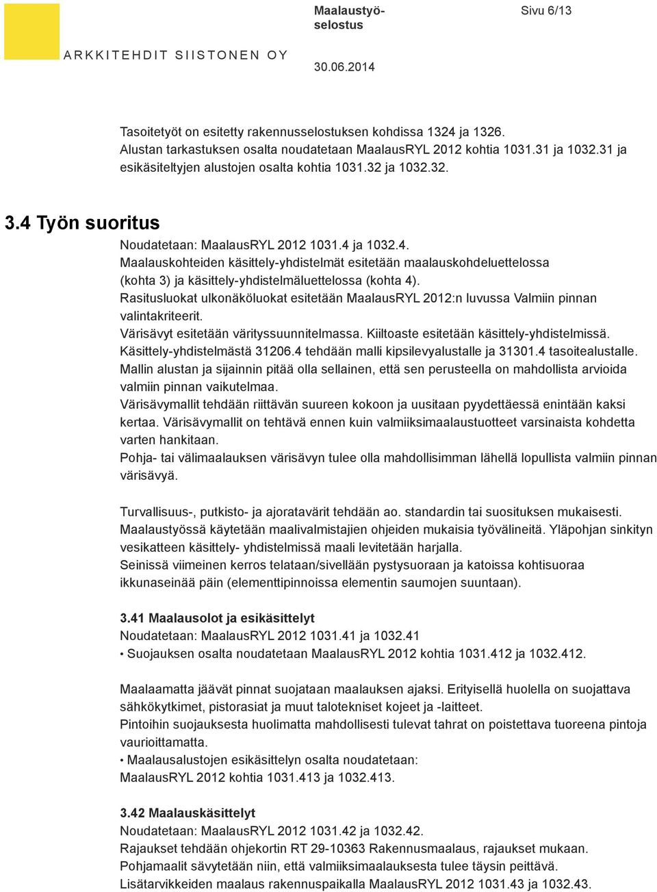 Rasitusluokat ulkonäköluokat esitetään MaalausRYL 2012:n luvussa Valmiin pinnan valintakriteerit. Värisävyt esitetään värityssuunnitelmassa. Kiiltoaste esitetään käsittely-yhdistelmissä.