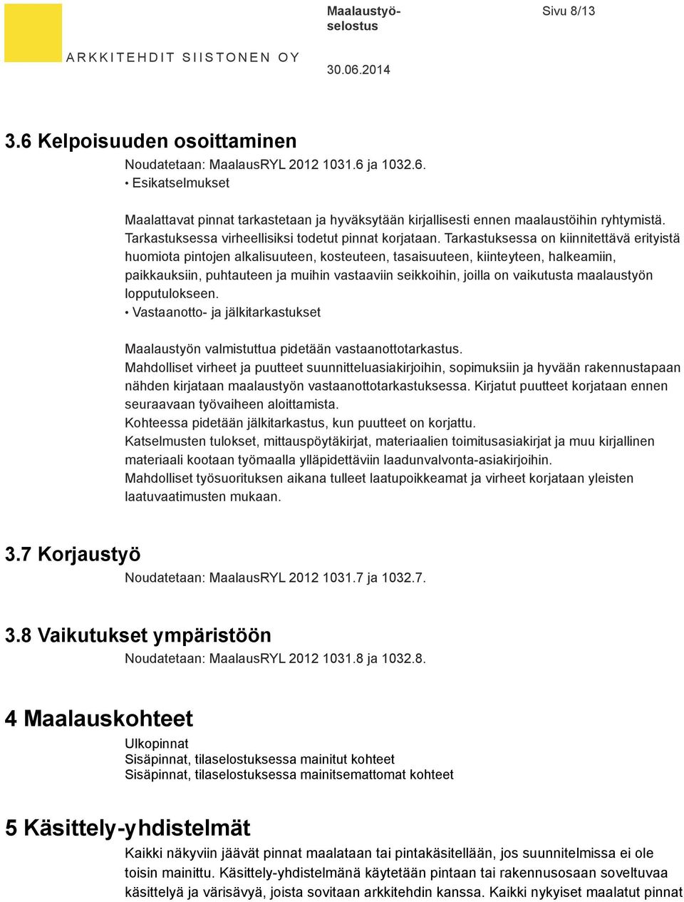 Tarkastuksessa on kiinnitettävä erityistä huomiota pintojen alkalisuuteen, kosteuteen, tasaisuuteen, kiinteyteen, halkeamiin, paikkauksiin, puhtauteen ja muihin vastaaviin seikkoihin, joilla on