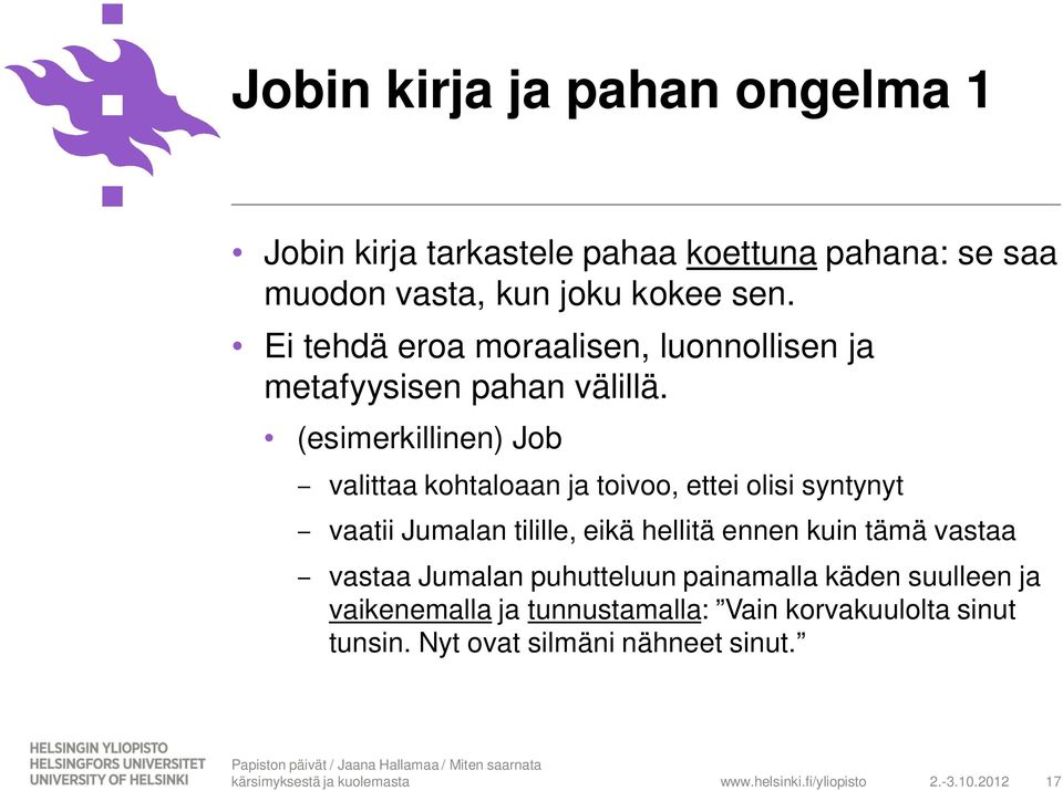 (esimerkillinen) Job valittaa kohtaloaan ja toivoo, ettei olisi syntynyt vaatii Jumalan tilille, eikä hellitä ennen kuin