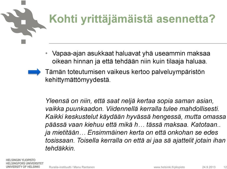 Viidennellä kerralla tulee mahdollisesti. Kaikki keskustelut käydään hyvässä hengessä, mutta omassa päässä vaan kiehuu että mikä h tässä maksaa. Katotaan.