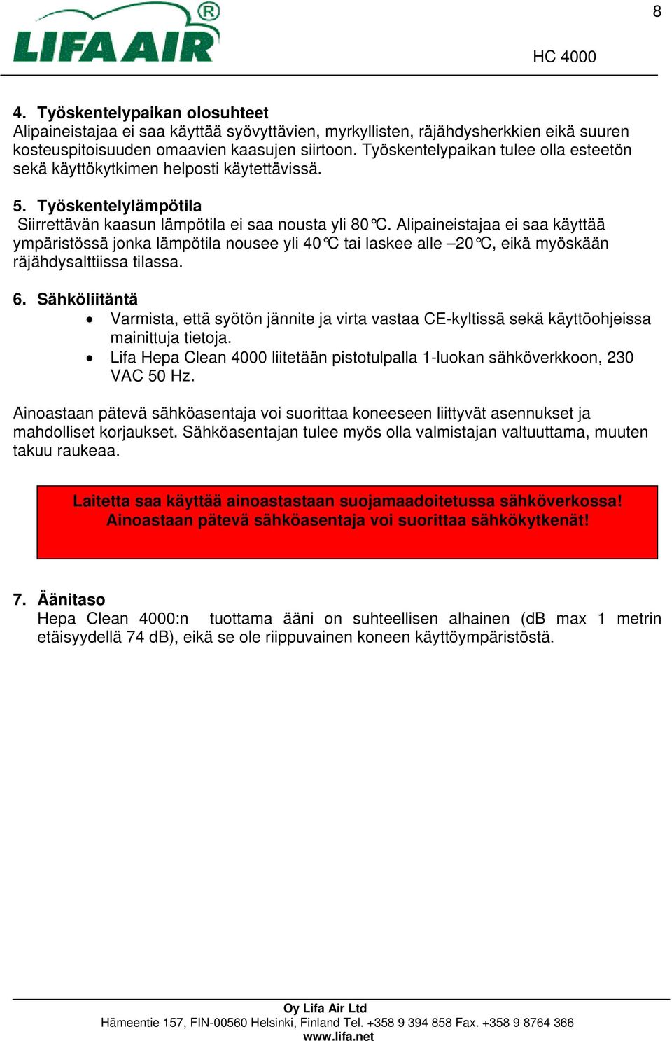 Alipaineistajaa ei saa käyttää ympäristössä jonka lämpötila nousee yli 40 C tai laskee alle 20 C, eikä myöskään räjähdysalttiissa tilassa. 6.