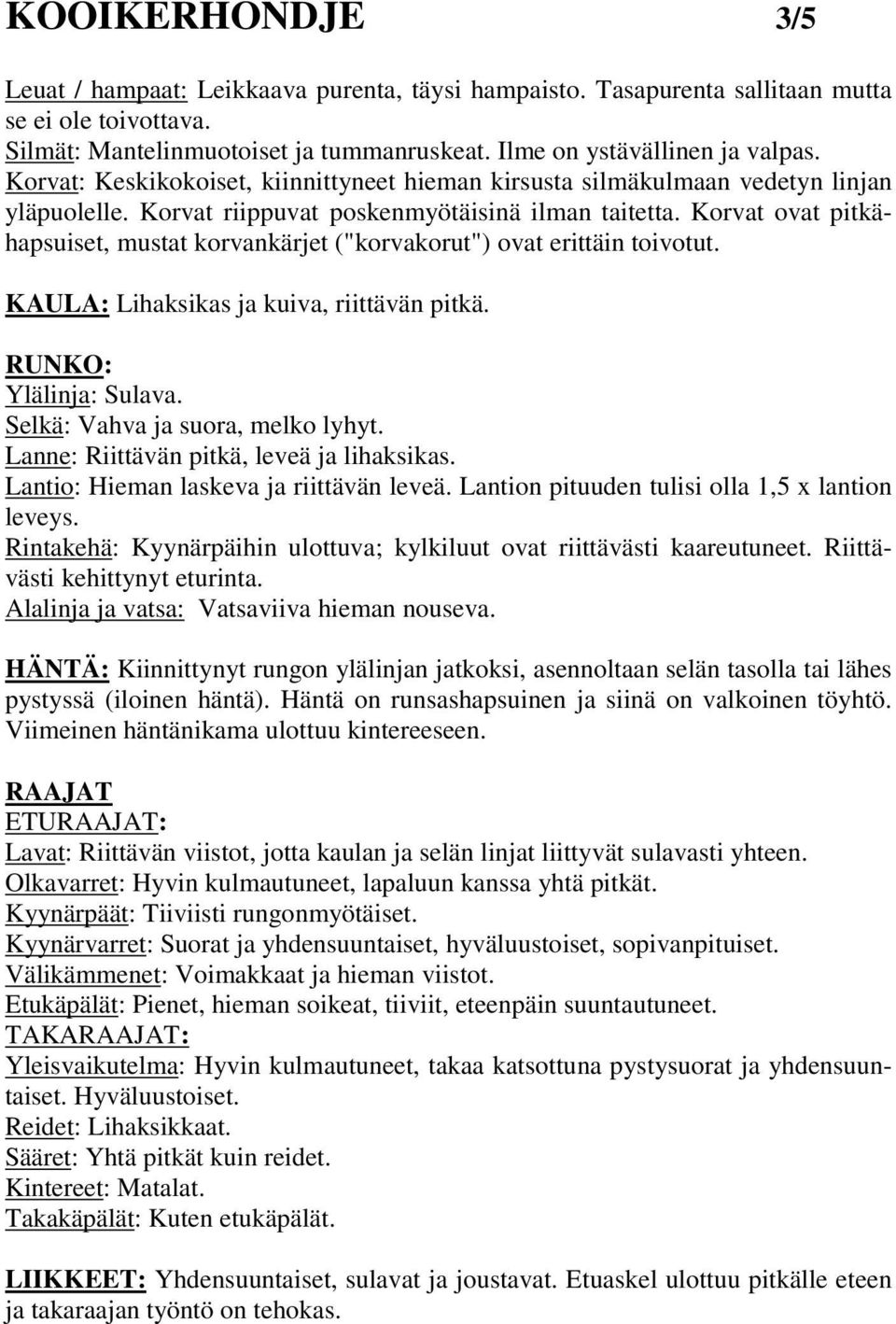 Korvat ovat pitkähapsuiset, mustat korvankärjet ("korvakorut") ovat erittäin toivotut. KAULA: Lihaksikas ja kuiva, riittävän pitkä. RUNKO: Ylälinja: Sulava. Selkä: Vahva ja suora, melko lyhyt.