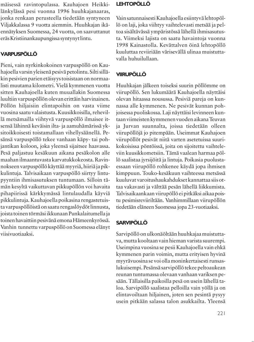 VARPUSPÖLLÖ Pieni, vain nyrkinkokoinen varpuspöllö on Kauhajoella varsin yleisenä pesivä petolintu. Silti silläkin pesivien parien etäisyys toisistaan on normaalisti muutama kilometri.
