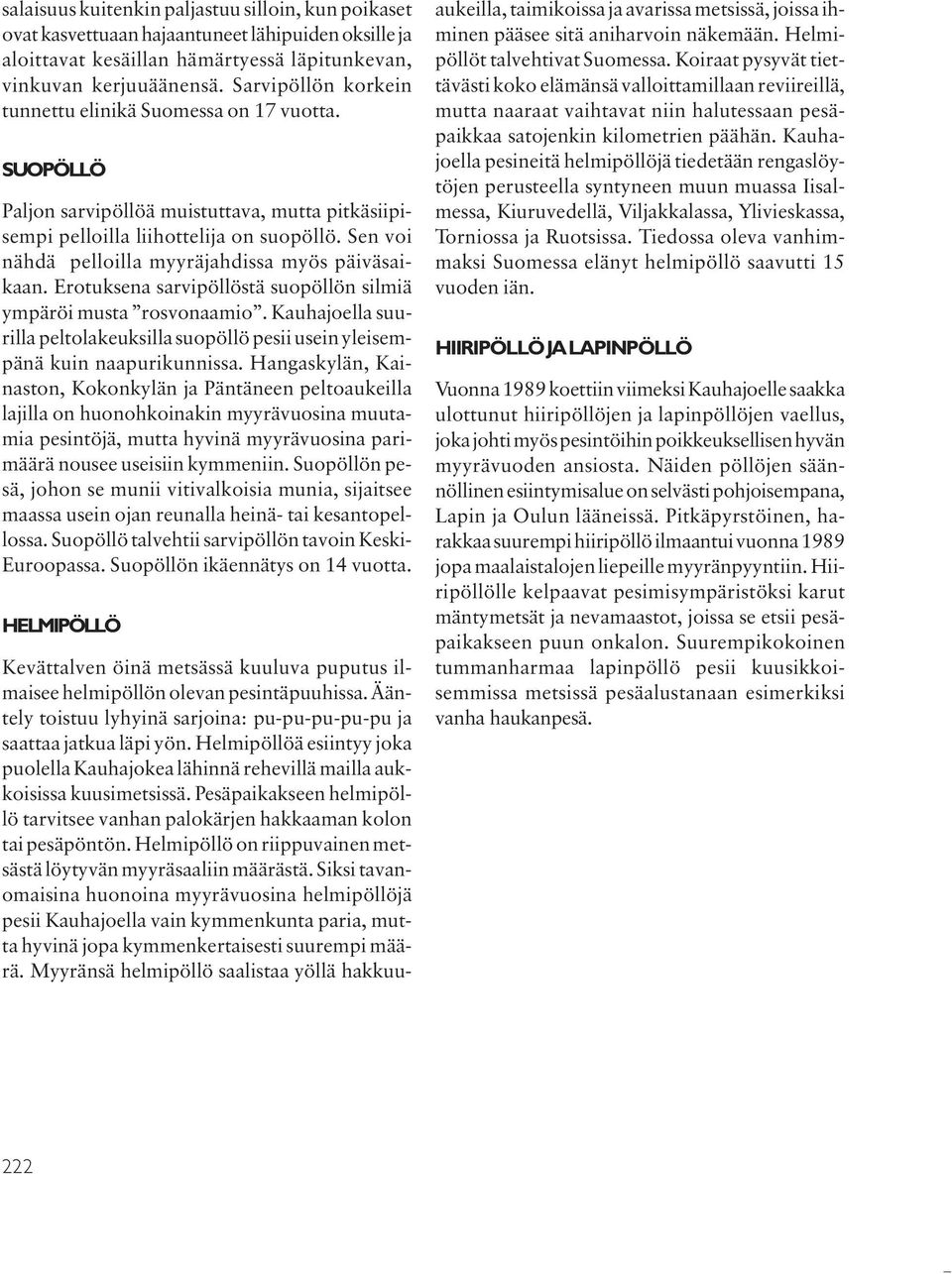 Sen voi nähdä pelloilla myyräjahdissa myös päiväsaikaan. Erotuksena sarvipöllöstä suopöllön silmiä ympäröi musta rosvonaamio.