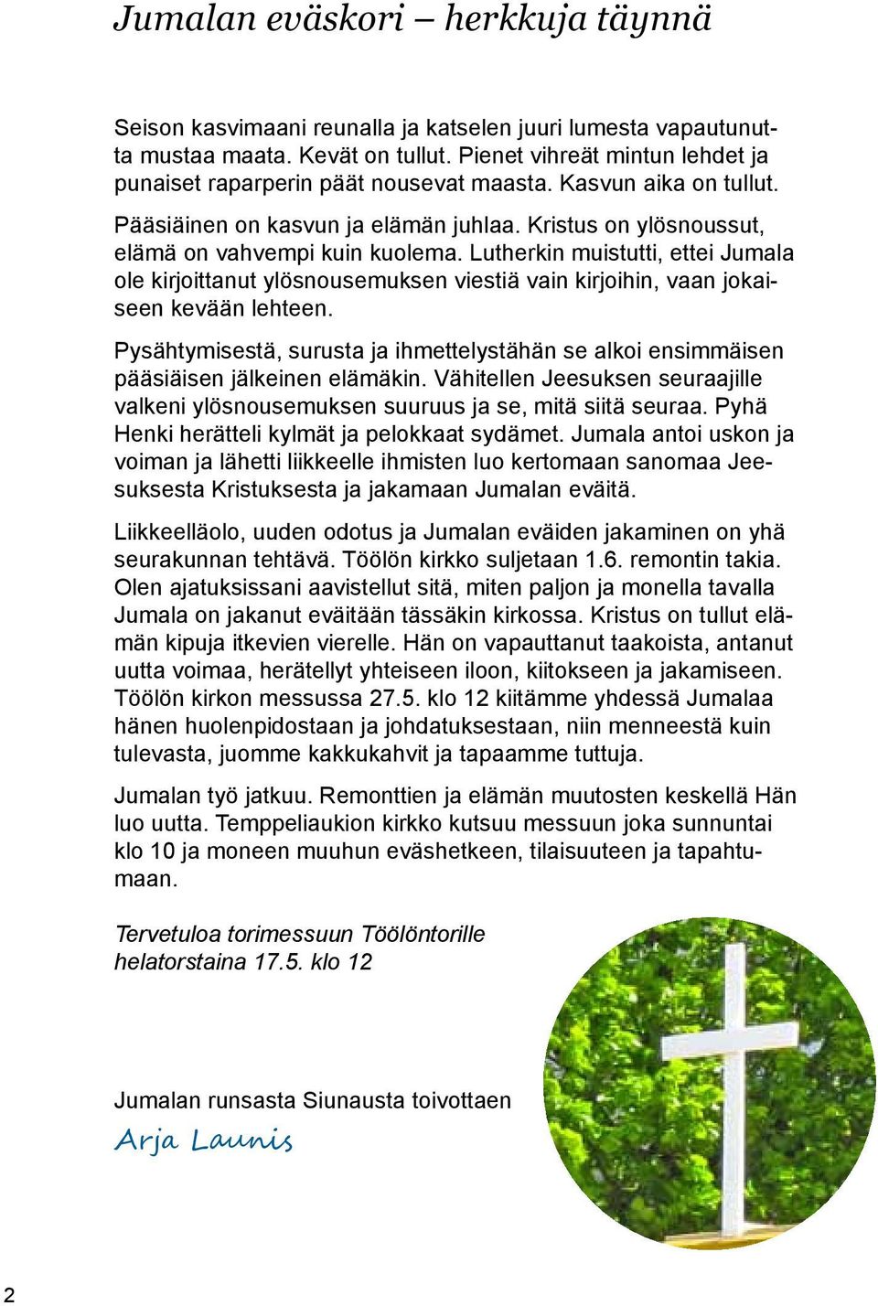 Lutherkin muistutti, ettei Jumala ole kirjoittanut ylösnousemuksen viestiä vain kirjoihin, vaan jokaiseen kevään lehteen.