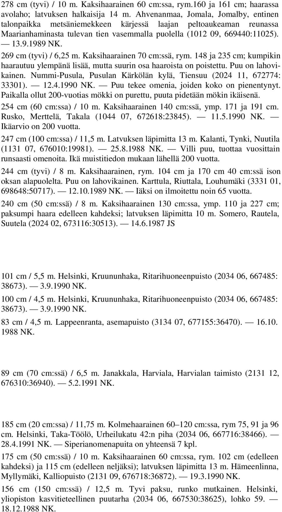 269 cm (tyvi) / 6,25 m. Kaksihaarainen 70 cm:ssä, rym. 148 ja 235 cm; kumpikin haarautuu ylempänä lisää, mutta suurin osa haaroista on poistettu. Puu on lahovikainen.