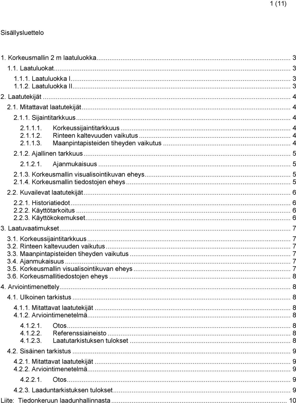 .. 5 2.1.4. Korkeusmallin tiedostojen eheys... 5 2.2. Kuvailevat laatutekijät... 6 2.2.1. Historiatiedot... 6 2.2.2. Käyttötarkoitus... 6 2.2.3. Käyttökokemukset... 6 3. Laatuvaatimukset... 7 3.1. Korkeussijaintitarkkuus.