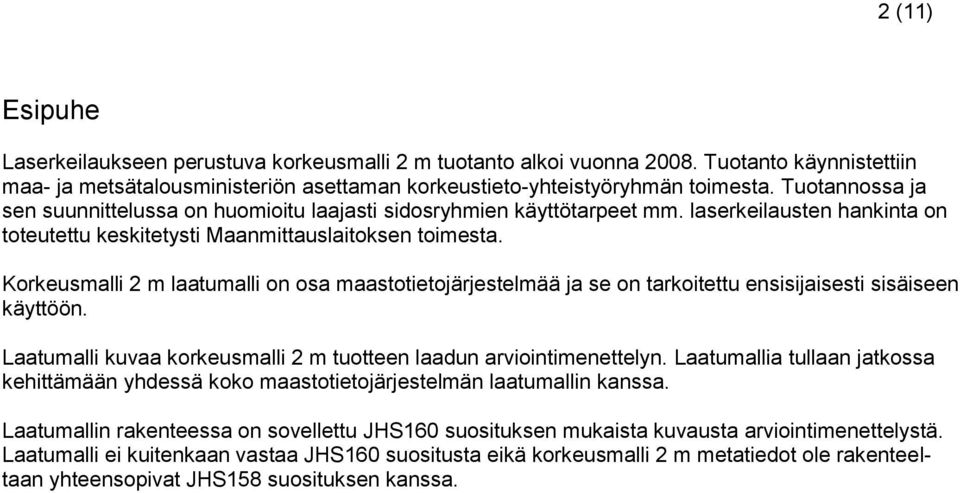 Korkeusmalli 2 m laatumalli on osa maastotietojärjestelmää ja se on tarkoitettu ensisijaisesti sisäiseen käyttöön. Laatumalli kuvaa korkeusmalli 2 m tuotteen laadun arviointimenettelyn.