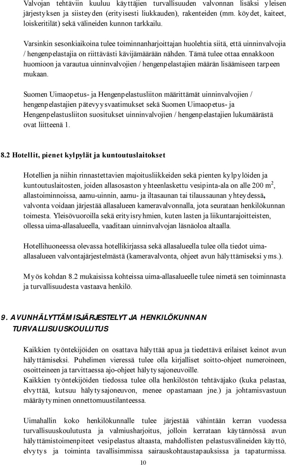Varsinkin sesonkiaikoina tulee toiminnanharjoittajan huolehtia siitä, että uinninvalvojia / hengenpelastajia on riittävästi kävijämäärään nähden.