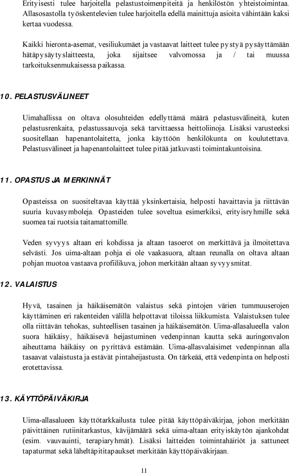 PELASTUSVÄLINEET Uimahallissa on oltava olosuhteiden edellyttämä määrä pelastusvälineitä, kuten pelastusrenkaita, pelastussauvoja sekä tarvittaessa heittoliinoja.