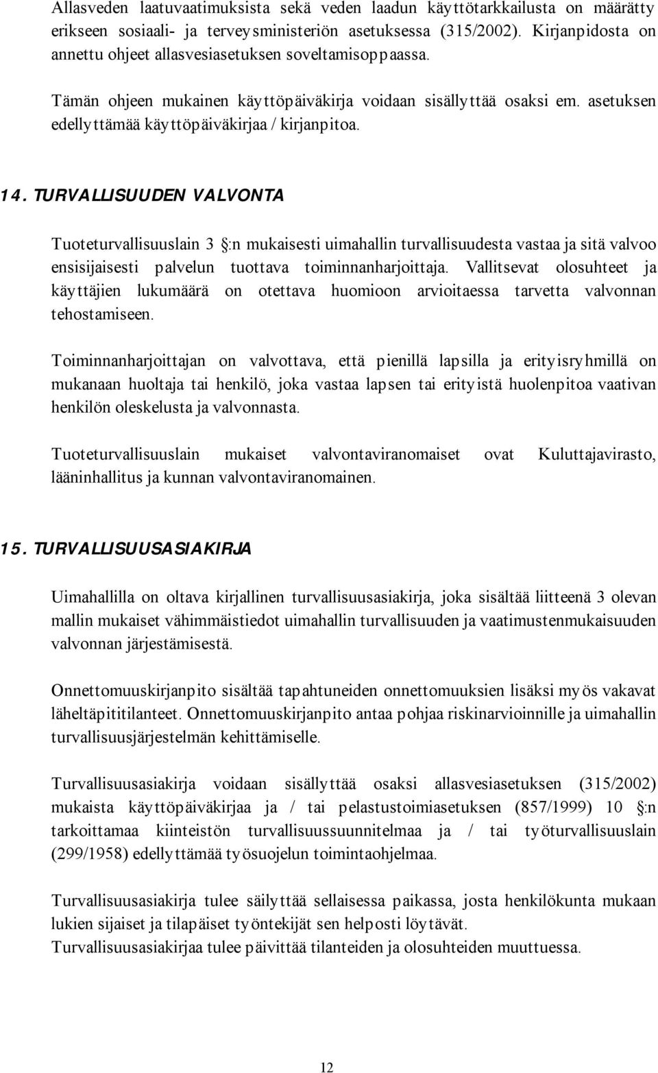 TURVALLISUUDEN VALVONTA Tuoteturvallisuuslain 3 :n mukaisesti uimahallin turvallisuudesta vastaa ja sitä valvoo ensisijaisesti palvelun tuottava toiminnanharjoittaja.