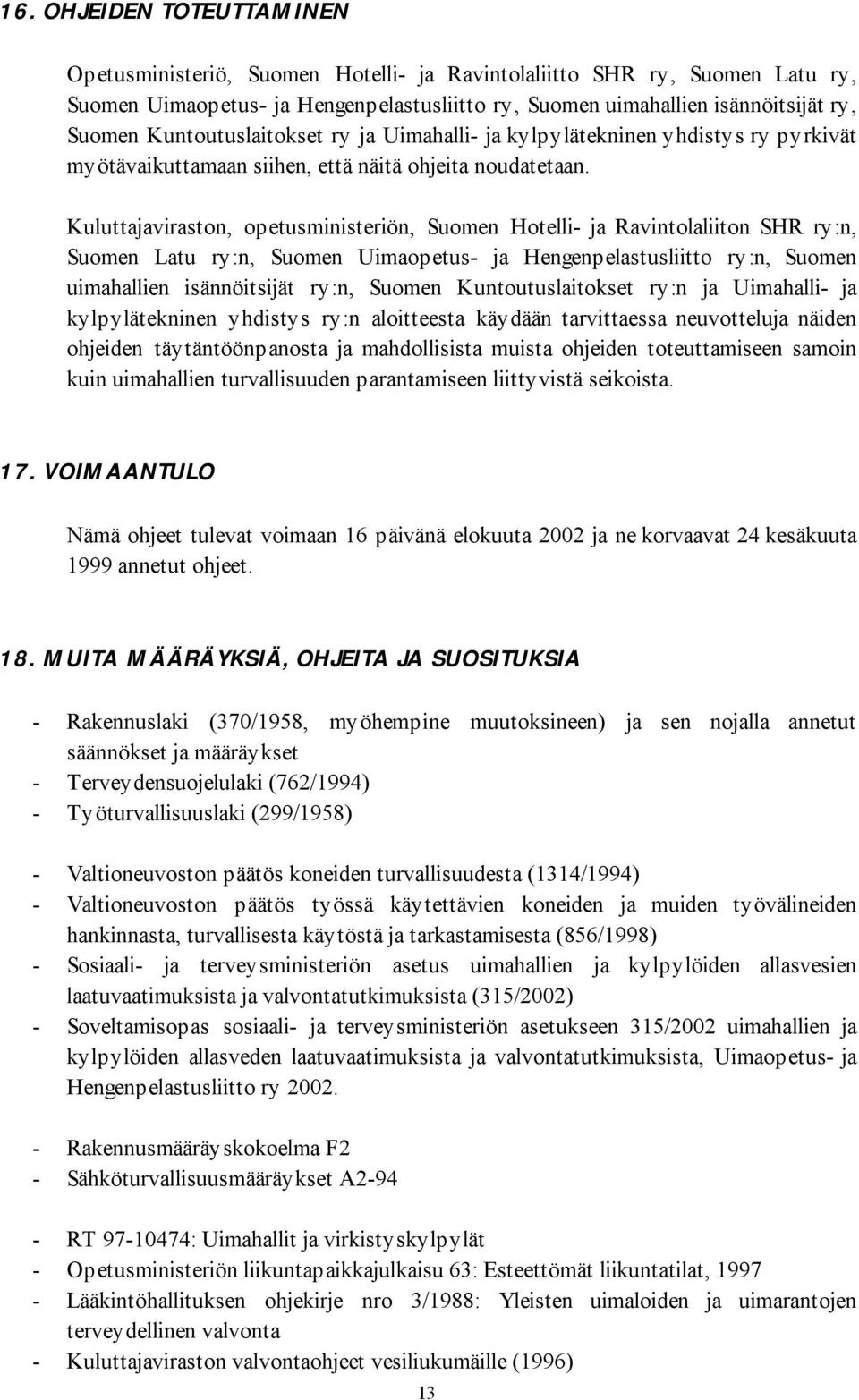 Kuluttajaviraston, opetusministeriön, Suomen Hotelli- ja Ravintolaliiton SHR ry:n, Suomen Latu ry:n, Suomen Uimaopetus- ja Hengenpelastusliitto ry:n, Suomen uimahallien isännöitsijät ry:n, Suomen