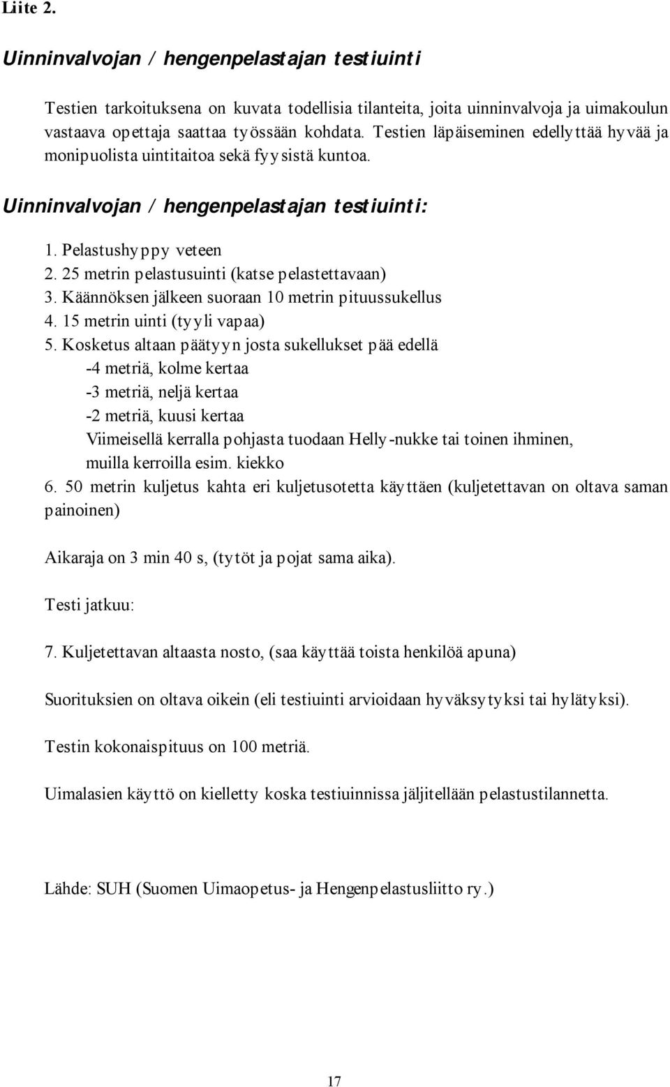25 metrin pelastusuinti (katse pelastettavaan) 3. Käännöksen jälkeen suoraan 10 metrin pituussukellus 4. 15 metrin uinti (tyyli vapaa) 5.